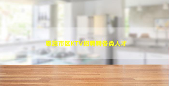 恩施市区KTV招聘聘各类人才